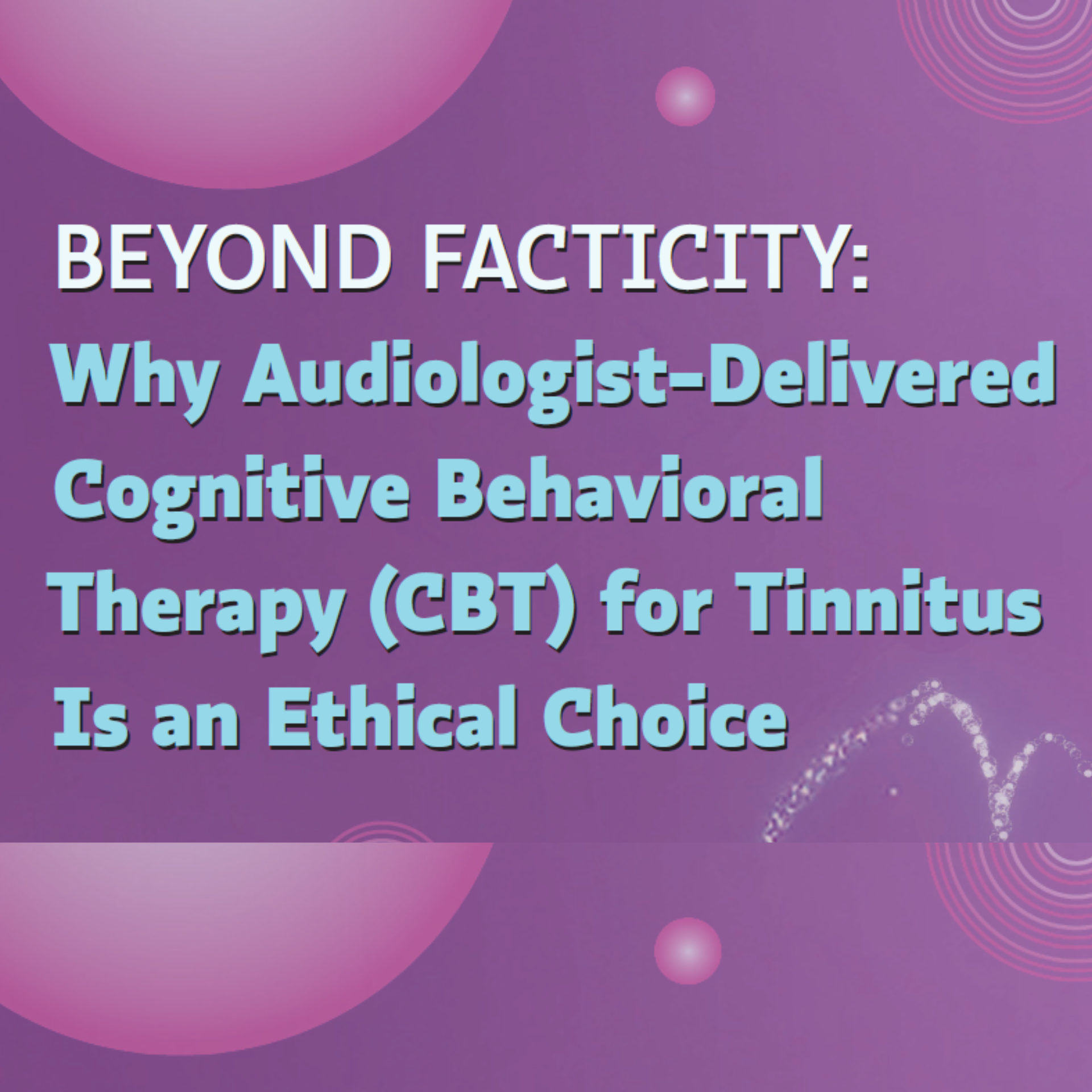 Why Audiologist-Delivered Cognitive Behavioral Therapy (CBT) for Tinnitus Is an Ethical Choice